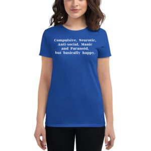 Compulsive, Neurotic, Anti-Social, Manic and Paranoid but basically happy Women's T-Shirt