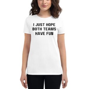 I Just Hope Both Teams Have Fun Women's T-Shirt