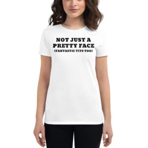 NOT JUST A PRETTY FACE Fantastic Tits Too Women's T-Shirt