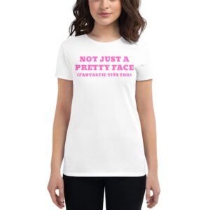 NOT JUST A PRETTY FACE Fantastic Tits Too (in pink letters) Women's t-shirt