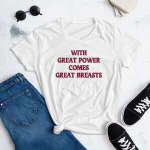 With Great Power Comes Great Breasts Women's T-Shirt