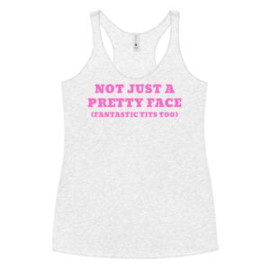 NOT JUST A PRETTY FACE Fantastic Tits Too (in pink letters) Tank Top