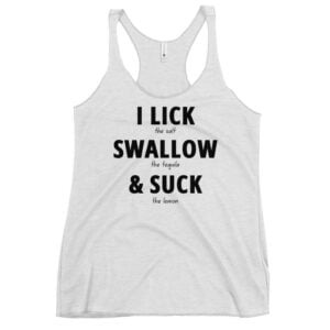 I LICK SWALLOW SUCK - Tequila Women's Racerback Tank