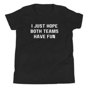I Just Hope Both Teams Have Fun Youth T-Shirt