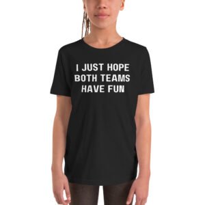 Alternative view of I Just Hope Both Teams Have Fun Youth T-Shirt