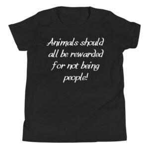 Animals Should All Be Rewarded For Not Being People Youth T-Shirt