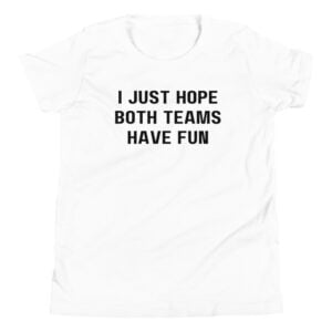 I Just Hope Both Teams Have Fun Youth T-Shirt