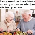 Old people Mexican food ass cleaning meme