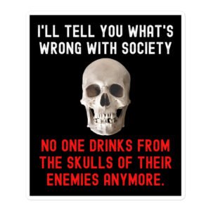 No One Drinks From The Skulls Of Their Enemies Anymore sticker
