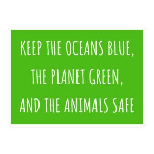 Keep The Oceans Blue, The Planet Green, And The Animals Safe sticker
