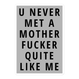 U Never Met A Mother Fucker Quite Like Me sticker