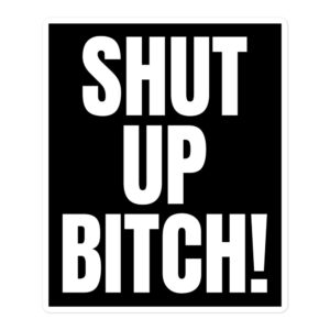 SHUT UP BITCH Sticker