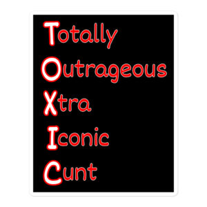 TOXIC (Totally Outrageous Xtra Iconic Cunt) Sticker