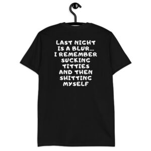 Last Night Is A Blur I Remember Sucking Titties And Then Shitting Myself Shirt
