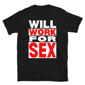 Will WORK For SEX T-Shirt (Square Logo)