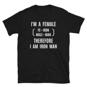 I'm A Female Therefore I Am Iron Man (fe+male) Unisex T-Shirt