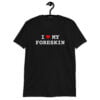I Heart My Foreskin T-Shirt