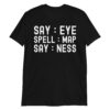 Say Eye Spell Map Say Ness Funny Joke Prankster Gag T-Shirt