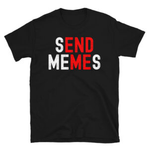 Send Memes End Me T-Shirt