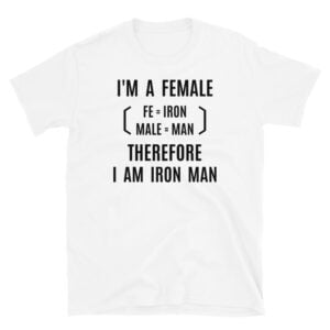 I'm A Female Therefore I Am Iron Man (fe=iron) T-Shirt