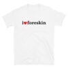 I Heart Foreskin - I Love Foreskin T-Shirt (White)