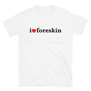 I Heart Foreskin - I Love Foreskin T-Shirt (White)