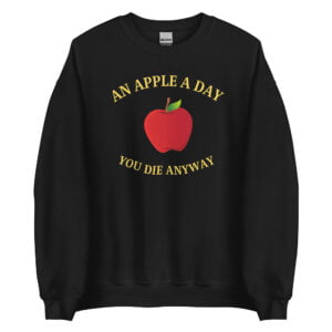 An Apple A Day You Die Anyway - Big Red Apple Sweatshirt