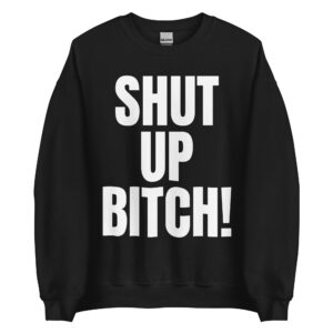 SHUT UP BITCH Sweatshirt (Oversized Text Design)