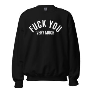 FUCK YOU Very Much (in white letters) Sweatshirt