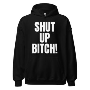 SHUT UP BITCH Hoodie