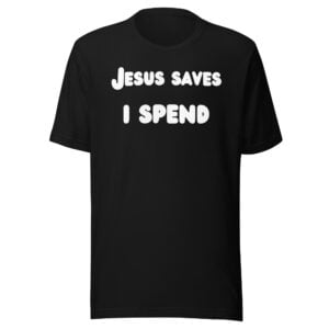 Jesus Saves I Spend (in white cartoon letters) Unisex T-Shirt