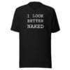I Look Better Naked T-Shirt