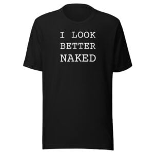 I Look Better Naked T-Shirt