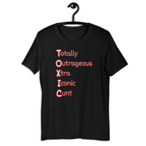 TOXIC (Totally Outrageous Xtra Iconic Cunt) shirt