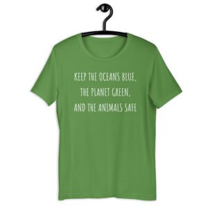 Keep The Oceans Blue, The Planet Green, And The Animals Safe t-shirt
