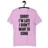 Sorry I'm Late I Didn't Want To Come slogan t-shirt