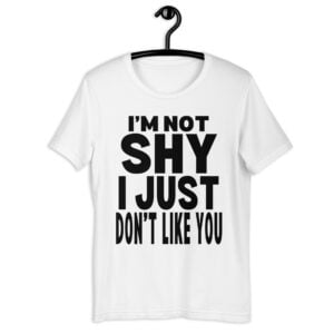 I'm Not Shy I Just Don't Like You slogan t-shirt
