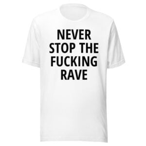 NEVER STOP THE FUCKING RAVE Unisex t-shirt