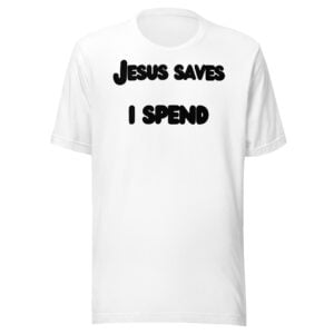 Jesus Saves I Spend t shirt