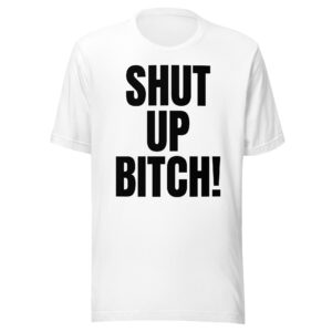 SHUT UP BITCH T-Shirt (Oversized Black Letters Design)