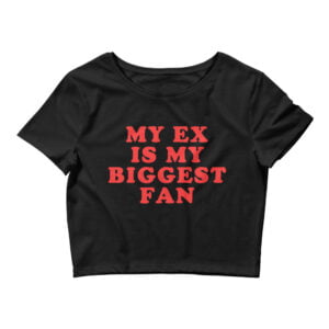 My Ex Is My Biggest Fan (in red letters) Crop Top
