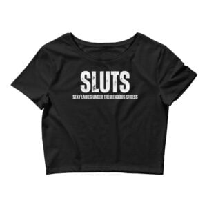 SLUTS Sexy Ladies Under Tremendous Stress Crop Top