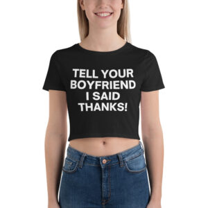 Tell Your Boyfriend I Said Thanks Crop Top