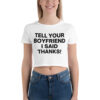 Tell Your Boyfriend I Said Thanks (in black letters) Crop Top