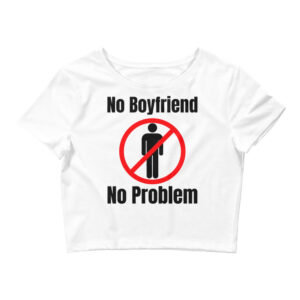 No Boyfriend No Problem Crop Top