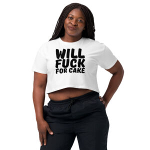 Will Fuck For Cake Crop Top (Relaxed Fit)