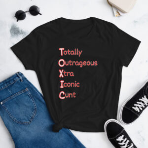 TOXIC (Totally Outrageous Xtra Iconic Cunt) Women's t-shirt