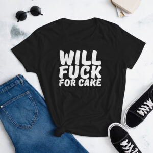 Will Fuck For Cake Women T-Shirt