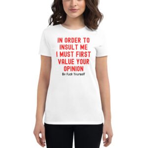 Your Opinion Doesn't Matter (Go Fuck Yourself) Women's t-shirt