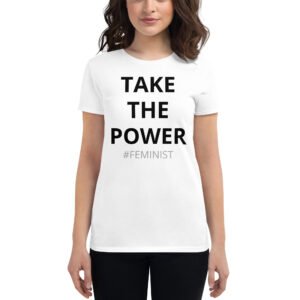 TAKE THE POWER #FEMINIST Women's t-shirt